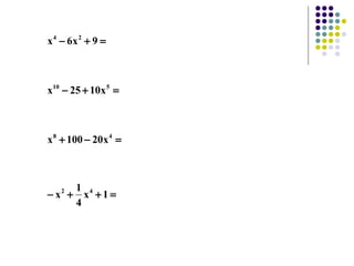x 4 − 6x 2 + 9 =



x10 − 25 + 10x 5 =



x 8 + 100 − 20x 4 =



     1 4
− x + x +1=
   2

     4
 