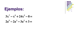 Ejemplos:
3x 7 − x 5 + 24x 2 − 8 =
2a − 2a − 3a + 3 =
  5      3      2
 