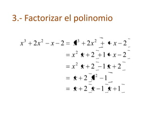 3.- Factorizar el polinomio
112
12
212
212
2222
2
2
2
2323
xxx
xx
xxx
xxx
xxxxxx
 