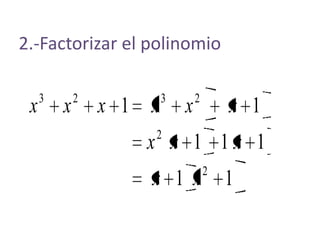 2.-Factorizar el polinomio
11
111
11
2
2
2323
xx
xxx
xxxxxx
 