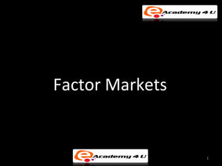Factor Markets


                 1
 