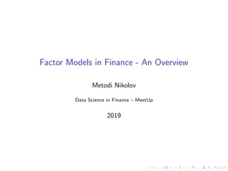 Factor Models in Finance - An Overview
Metodi Nikolov
Data Science in Finance – MeetUp
2019
 