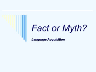 Fact or Myth? Language Acquisition 