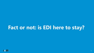 Fact or not: is EDI here to stay?
1
 