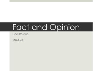 Fact and Opinion 
Doel Rosario 
ENGL 331 
 