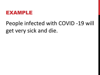 EXAMPLE
People infected with COVID -19 will
get very sick and die.
 