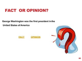 FACT OR OPINION?
George Washington was the first president inthe
United States of America
FACT OPINION
8
 