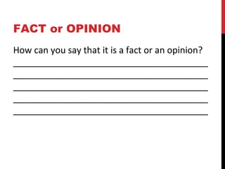 FACT or OPINION
How can you say that it is a fact or an opinion?
_______________________________________
_______________________________________
_______________________________________
_______________________________________
_______________________________________
 
