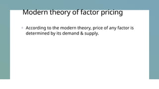 Modern theory of factor pricing
+ According to the modern theory, price of any factor is
determined by its demand & supply.
 