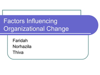 Factors Influencing Organizational Change Faridah Norhazila Thiva 