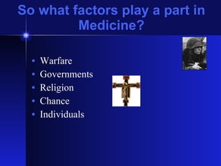 So what factors play a part in Medicine? Warfare Governments Religion Chance Individuals 