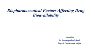 Biopharmaceutical Factors Affecting Drug
Bioavailability
Prepared by
Dr. Anumalagundam Srikanth
Dept. of .Pharmaceutical analysis
 