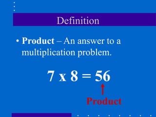 Definition
• Product – An answer to a
multiplication problem.
7 x 8 = 56
Product
 
