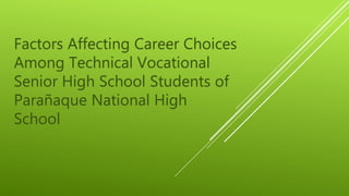 Factors Affecting Career Choices
Among Technical Vocational
Senior High School Students of
Parañaque National High
School
 