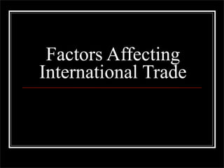 Factors Affecting
International Trade
 