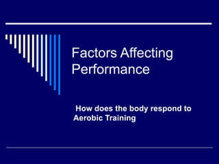 Factors Affecting Performance How does the body respond to Aerobic Training 