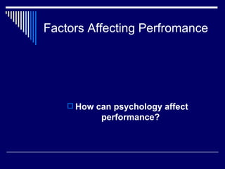 Factors Affecting Perfromance How can psychology affect performance?  