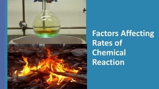Factors Affecting
Rates of
Chemical
Reaction
 