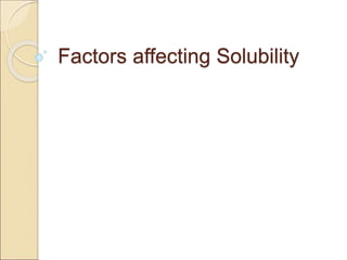 Factors affecting Solubility
 