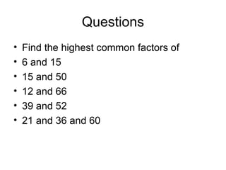 Questions Find the highest common factors of  6 and 15 15 and 50 12 and 66 39 and 52 21 and 36 and 60 