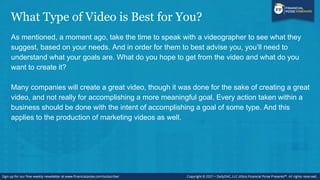 What Type of Video is Best for You? (cont’d)
Before you hire someone to help with your video production, think about your ...