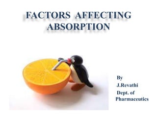 FACTORS AFFECTING 
ABSORPTION 
By 
J.Revathi 
Dept. of 
Pharmaceutics 
 