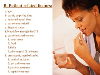 B. Patient related factors: 
a. age 
b. gastric emptying time 
c. intestinal transit time 
d. gastrointestinal pH 
e. dise...
