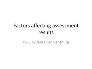 Factors affecting assessment
results
By Judy Janse van Rensburg
 