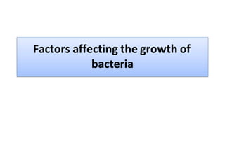 Factors affecting the growth of
bacteria
 
