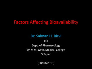 Factors Affecting Bioavailability
Dr. Salman H. Rizvi
JR1
Dept. of Pharmacology
Dr. V. M. Govt. Medical College
Solapur
(08/08/2018)
 