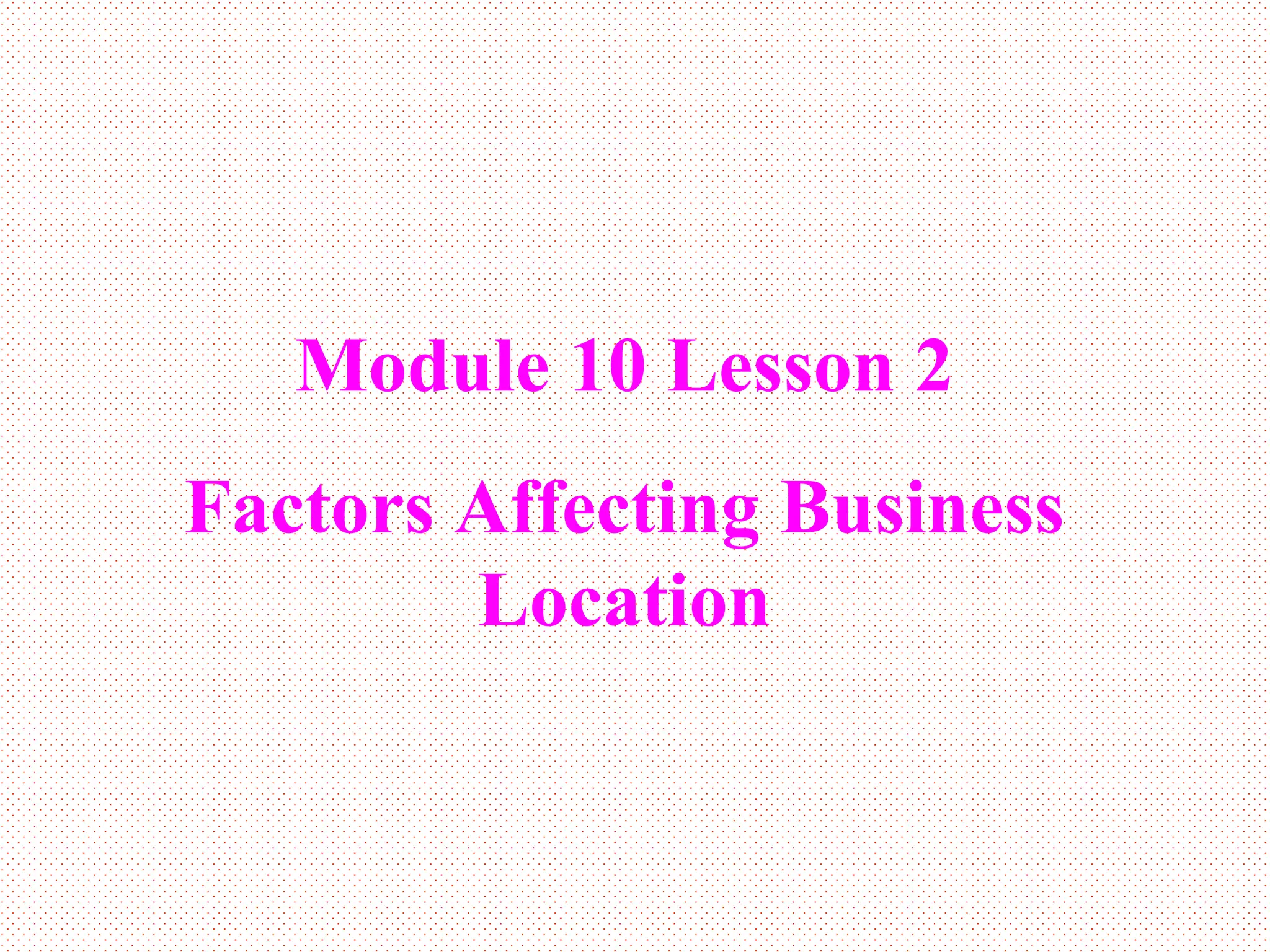 Module 10 Lesson 2 Factors Affecting Business Location 