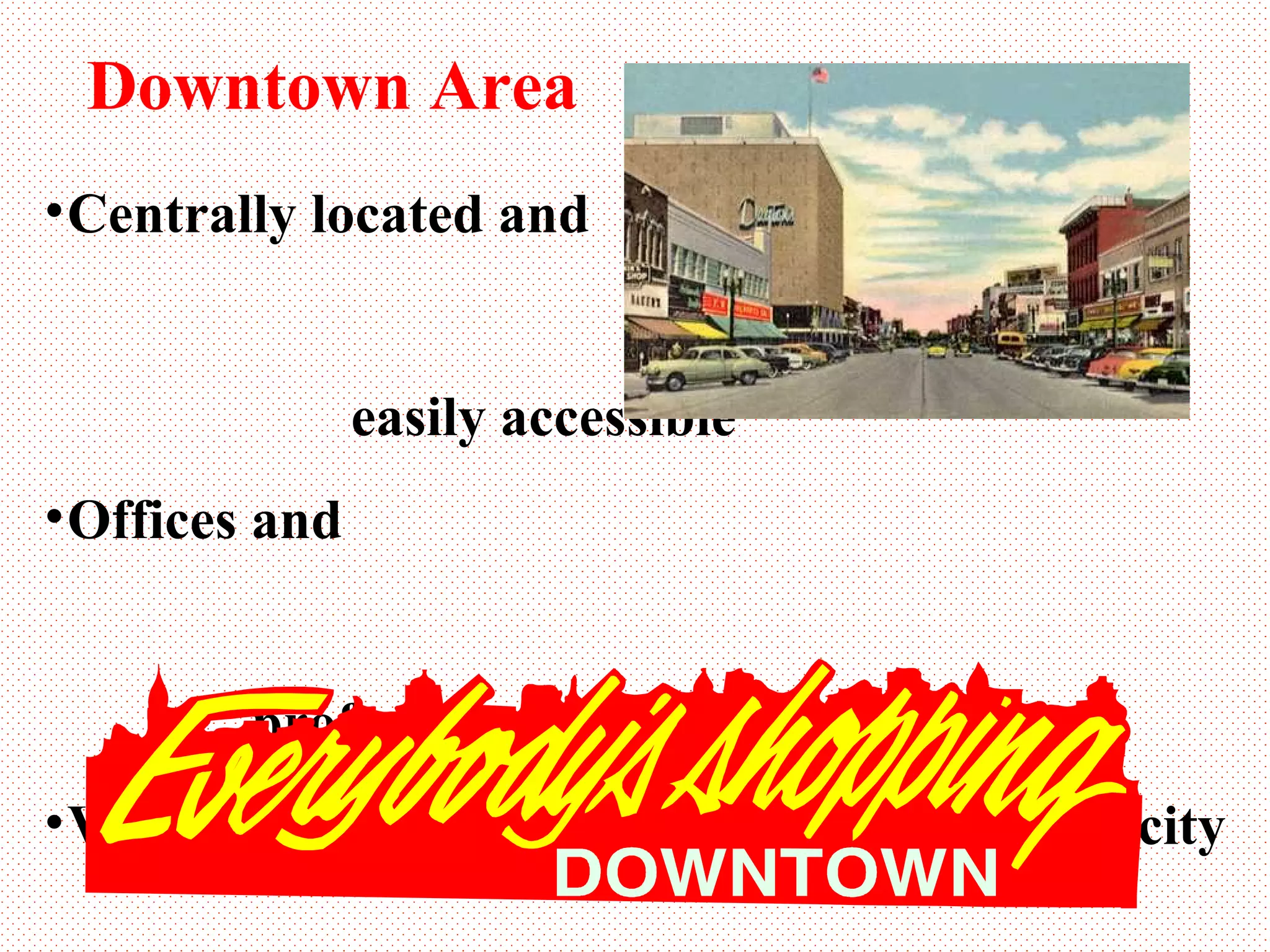 Downtown Area Centrally located and  easily accessible Offices and  professional businesses Varying rental rates depending on the   town/city 