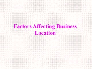 Factors Affecting Business
        Location
 