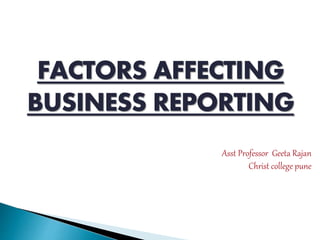 FACTORS AFFECTING
BUSINESS REPORTING
Asst Professor Geeta Rajan
Christ college pune
 