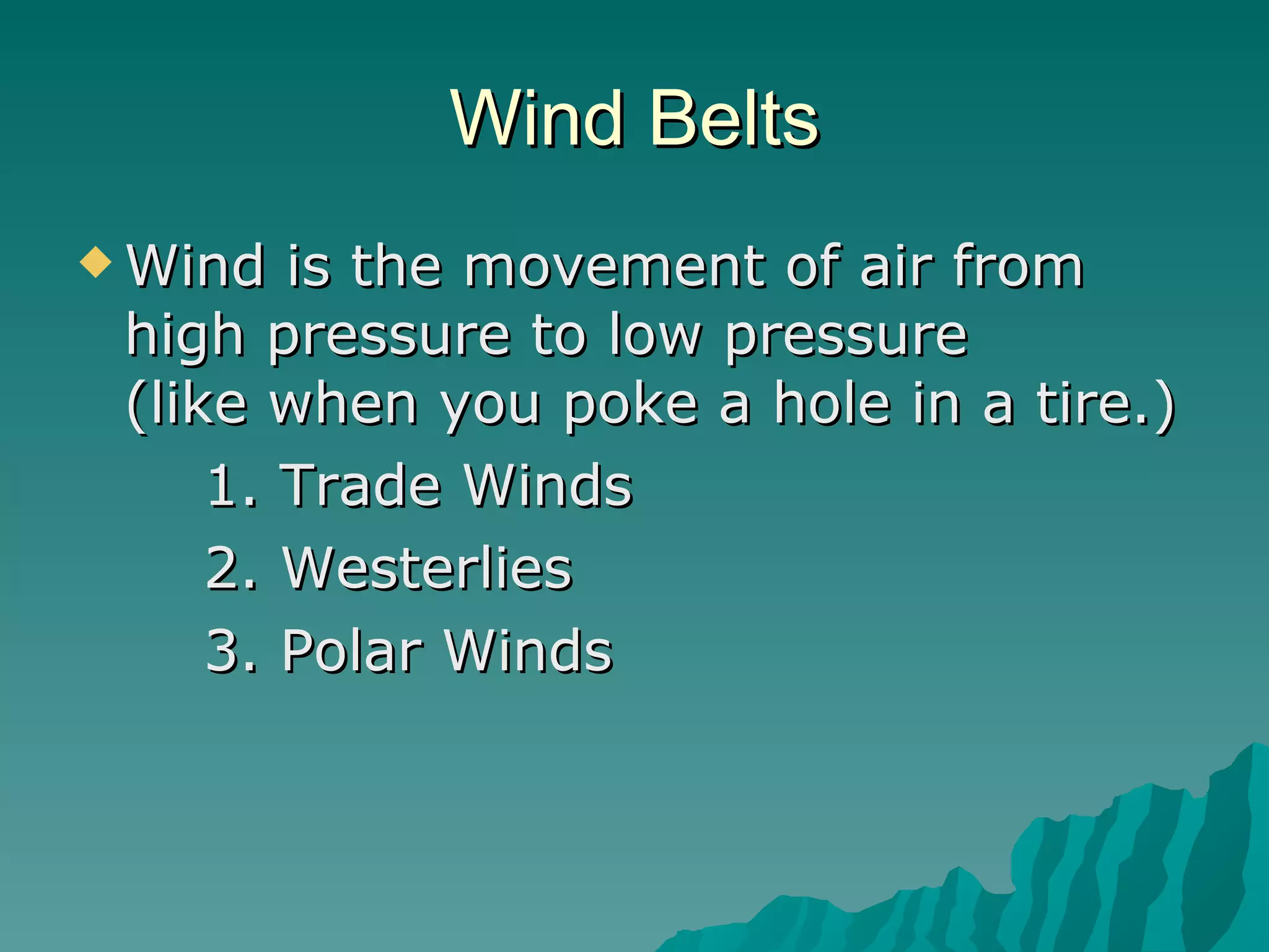 Wind Belts Wind is the movement of air from high pressure to low pressure  (like when you poke a hole in a tire.) 1. Trade Winds 2. Westerlies 3. Polar Winds 