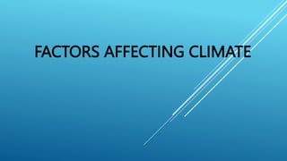 FACTORS AFFECTING CLIMATE
 