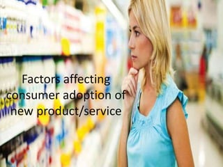 Factors affecting
consumer adoption of
new product/service
 