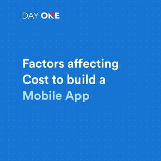Factors affecting
Cost to build a
Mobile App
 