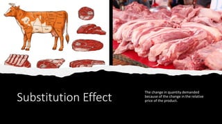 Substitution Effect
The change in quantity demanded
because of the change in the relative
price of the product.
 