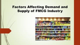 Factors Affecting Demand and
Supply of FMCG Industry
 