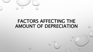 FACTORS AFFECTING THE
AMOUNT OF DEPRECIATION
 
