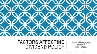 FACTORS AFFECTING
DIVIDEND POLICY
Finance Management
Sharon M
MBG 1505032
SHARON M, INSTITUTE OF MANAGEMENT IN KERALA
 
