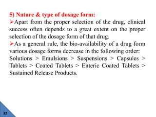32
5) Nature & type of dosage form:
Apart from the proper selection of the drug, clinical
success often depends to a grea...