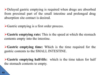 43
Delayed gastric emptying is required when drugs are absorbed
from proximal part of the small intestine and prolonged d...