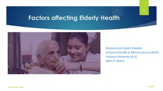 Factors affecting Elderly Health
Mohammad Aslam Shaiekh
School of Health & Allied Science (SHAS)
Pokhara University (P.U)
MPH-3rd Batch
1
7/5/2018Aslam Aman_MPH
 