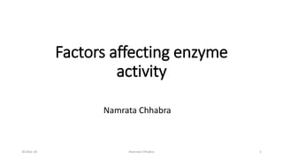 Factors affecting enzyme
activity
Namrata Chhabra
30-Mar-18 Namrata Chhabra 1
 