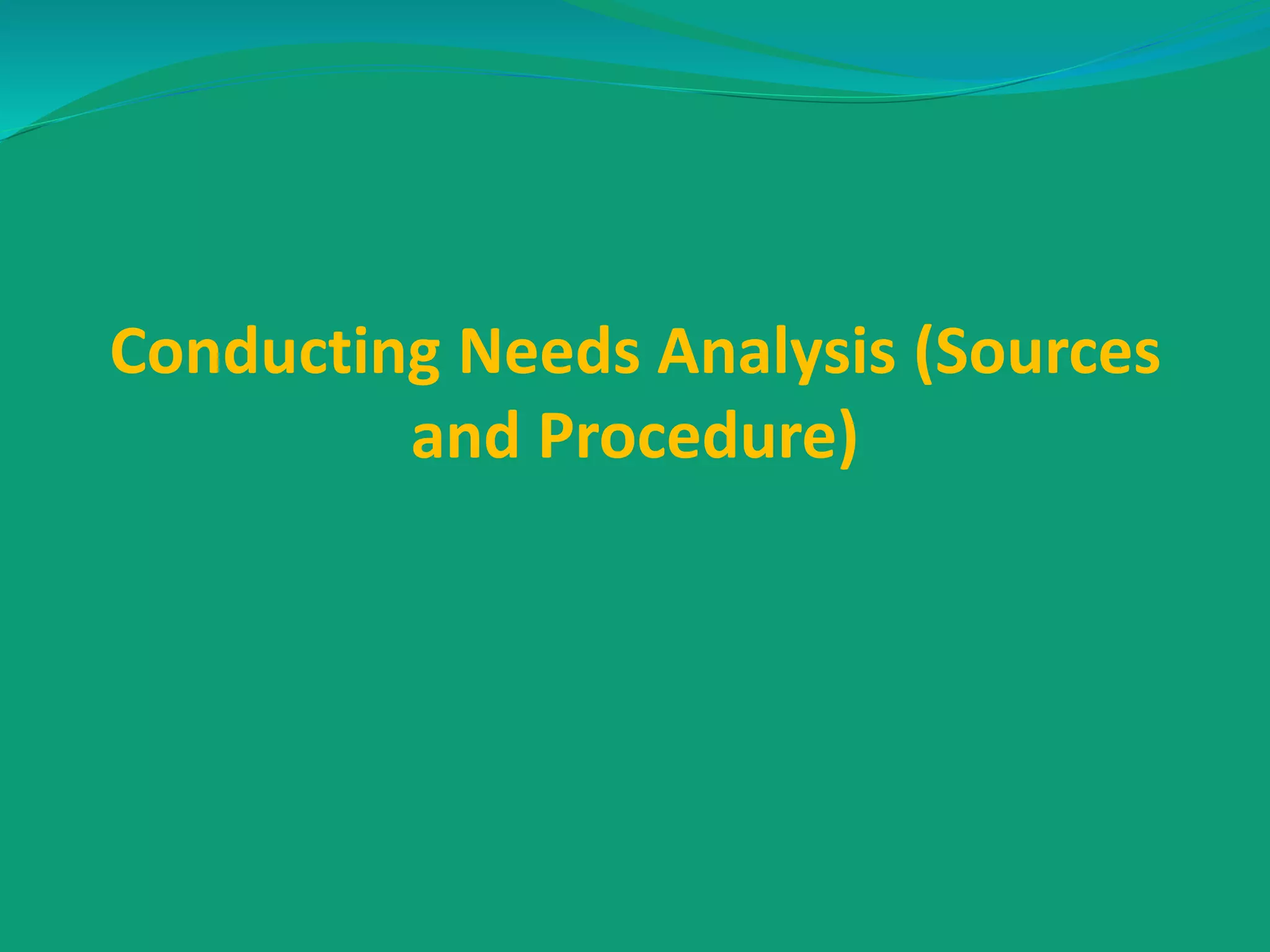 Conducting Needs Analysis (Sources
and Procedure)
 