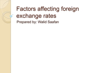 Factors affecting foreign
exchange rates
Prepared by: Walid Saafan
 