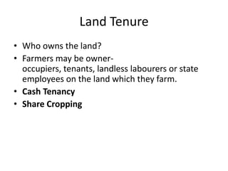 Land Tenure<br />Who owns the land?<br />Farmers may be owner-occupiers, tenants, landless labourers or state employees on...