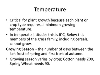 Temperature<br /><ul><li>Critical for plant growth because each plant or crop type requires a minimum growing temperature.